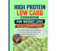 High Protein Low Carb Cookbook for Wight Loss: 60 Easy and Delicious High-Protein Recipes to Burn Fat, Preserve Muscle and Lose Weight Fast Without Starving