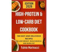 HIGH-PROTEIN & LOW-CARB DIET COOKBOOK: 100 EASY AND DELICIOUS RECIPES TO LOSE WEIGHT, BUILD MUSCLE, AND BURN FAT