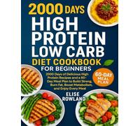 High Protein Low Carb Diet Cookbook for Beginners: 2000 Days of Delicious High Protein Recipes and a 60-Day Meal Plan to Build Strength, Burn Fat, Boost Metabolism, and Enjoy Every Meal