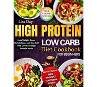 High Protein Low Carb Diet Cookbook For Beginners: Lose Weight, Boost Metabolism, and Stay Full with Low Carb High Protein Meals!Nutritional Info Provided for Every Recipe