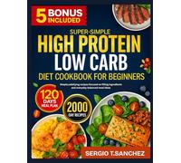 HIGH PROTEIN LOW CARB DIET COOKBOOK FOR BEGINNERS: Simple,satisfying recipes focused on filling ingredients and everyday balanced meal ideas