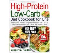 High-Protein Low-Carb Diet Cookbook for One: 100+ Quick & Delicious Single-Serve Recipes with a 60-Day Meal Plan for Weight Loss, Energy, and Healthy Living