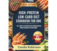 High-Protein Low-Carb Diet Cookbook for One: 150+ Simple & Effortless Solo Cooking Recipes Under 30 Minutes to Lose Weight