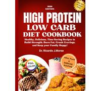 HIGH PROTEIN LOW CARB DIET COOKBOOK: Healthy, Delicious, Time-Saving Recipes to Build Strength, Burn Fat, Crush Cravings, and Keep your Family Happy!