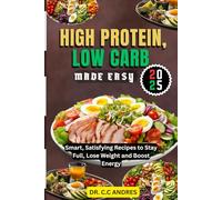 HIGH PROTEIN, LOW CARB MADE EASY 2025: Smart, Satisfying Recipes to Stay Full, Lose Weight and Boost Energy
