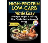 High Protein, Low Carb Made Easy: 60 Simple Recipes & a 30-Day Meal Plan for Weight Loss and Energy