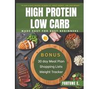 High Protein, Low Carb Made Easy For Busy Beginners: 70 Fast & Easy Recipes to Burn Fat, Boost Energy, and Lose Weight Bonus Includes 30-Day Meal Plan, Shopping Lists, & Weight Tracker