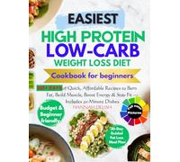 High-Protein Low-Carb Weight Loss Diet Cookbook for Beginners: 365+ Days of Quick, Affordable Recipes to Burn Fat, Build Muscle, Boost Energy & Stay Fit - Includes 30-Minute Dishes