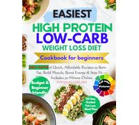 High-Protein Low-Carb Weight Loss Diet Cookbook for Beginners: 365+ Days of Quick, Affordable Recipes to Burn Fat, Build Muscle, Boost Energy & Stay Fit - Includes 30-Minute Dishes