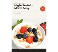 High-Protein Made Easy: 100+ Simple Recipes for Everyday Energy and Strength