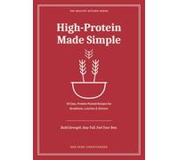 High-Protein Made Simple: 50 Easy, Protein-Packed Recipes for Breakfasts, Lunches & Dinners