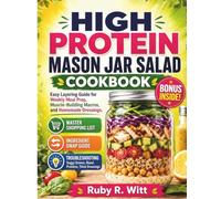High Protein Mason Jar Salad Cookbook: Easy Layering Guide for Weekly Meal Prep, Muscle-Building Macros, and Homemade Dressings.