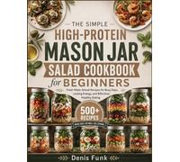 High-Protein Mason Jar Salad Cookbook for beginners: Fresh Make-Ahead Recipes for Busy Days, Lasting Energy, and Effortless Healthy Eating