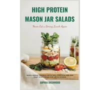 HIGH PROTEIN MASON JAR SALAD COOKBOOK - Never Eat a Boring Lunch Again: Make-Ahead Recipes with 30g+ Protein Per Jar That Stay Fresh for Up to 5 Days