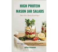 HIGH PROTEIN MASON JAR SALAD COOKBOOK - Never Eat a Boring Lunch Again: Make-Ahead Recipes with 30g+ Protein Per Jar That Stay Fresh for Up to 5 Days