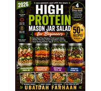 High Protein Mason Jar Salad for Beginners: Easy Meal Prep Recipes, Fresh Lunch Ideas, Weekly Planning, Smart Ingredient Layering, Time-Saving Kitchen Tips & 30-Day Meal Plan