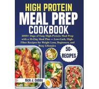 HIGH PROTEIN MEAL PREP COOKBOOK: 2000+ Days of Easy High-Protein Meal Prep with a 30-Day Meal Plan - Low-Carb, High-Fiber Recipes for Weight Loss, Beginners, and Busy Lifestyles