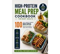 High-Protein Meal Prep Cookbook for Busy Adults: 100 Easy, Budget-Friendly Recipes for Healthy Eating