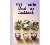 High-Protein Meal Prep Cookbook: Prep-Ahead Breakfasts, Lunches, and Dinners for Muscle Maintenance, Satiety, and Balanced Energy Throughout the Day