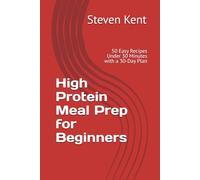 High Protein Meal Prep for Beginners: 50 Easy Recipes Under 30 Minutes with a 30-Day Plan