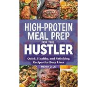High-Protein Meal Prep for the Hustler: Quick, Healthy, and Satisfying Recipes for Busy Lives