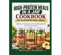 High-Protein Meals in a Jar Cookbook for Beginners Made Simple: A Beginner-Friendly Guide to Protein-Packed Jar Meals with Easy Recipes, Smart Meal ... Ingredients, and Grab-and-Go Convenience
