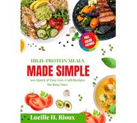High-Protein Meals Made Simple: 100 Quick & Easy Low-Carb Recipes for Busy Days