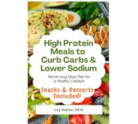 High Protein Meals to Curb Carbs & Lower Sodium: A Month-Long Meal Plan for a Healthy Lifestyle