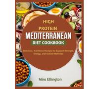 High protein Mediterranean diet cookbook: Delicious, Nutritious Recipes to Support Strength, Energy, and Overall Wellness