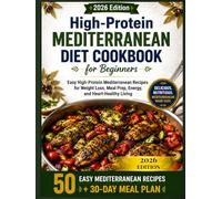 High-Protein Mediterranean Diet Cookbook for Beginners 2026: 2026 Edition: Easy High-Protein Mediterranean Recipes for Weight Loss, Meal Prep, Energy, and Heart-Healthy Living