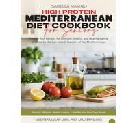 High-Protein Mediterranean Diet Cookbook for Seniors: Protein-Rich Recipes for Strength, Vitality, and Healthy Ageing Inspired by the Sun-Kissed Flavours of the Mediterranean