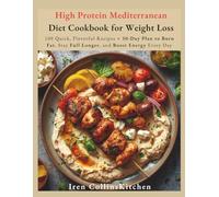 High-Protein Mediterranean Diet Cookbook for Weight Loss: 100 Quick, Flavorful Recipes; +30 - Day Plan to Burn Fat, Stay Full Longer, and Boost Energy Every Day