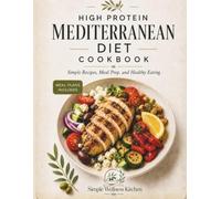 High Protein Mediterranean Diet Cookbook: Mediterranean Diet for Beginners - Meal Prep, Healthy Cookbook, and Weight Loss Recipes for a Simple Lifestyle