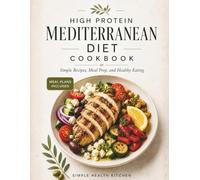High Protein Mediterranean Diet Cookbook: Mediterranean Diet for Beginners - Meal Prep, Healthy Cookbook, and Weight Loss Recipes for a Simple Lifestyle