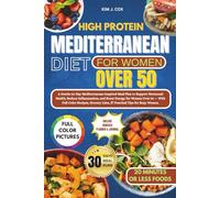 High Protein Mediterranean Diet for Women Over 50: A Gentle 30-Day Mediterranean-Inspired Meal Plan to Support Hormonal Health, Reduce Inflammation, and Boost Energy for Women Over 50 - With Full-Col