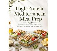 High-Protein Mediterranean Meal Prep: Simple Macro-Friendly Recipes for Busy People Who Want to Eat Well, Save Time, and Stay on Track
