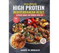 High Protein Mediterranean Reset Kitchen Guide For Women Over 40: 100+ Quick Recipes To Support Hormone Balance, Increase Satiety, And Manage Weight
