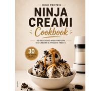 High-Protein Ninja Creami Cookbook: 30 Easy and Delicious Protein Ice Cream and Frozen Yogurt Recipes for Healthy Desserts, Fitness Goals, and Creamy Homemade Treats