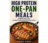 HIGH PROTEIN ONE-PAN MEALS: 30-Minute Recipes for Easy Meal Prep, Minimal Cleanup & Better Nutrition