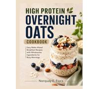 High Protein Overnight Oats Cookbook: Easy Make-Ahead Breakfast Recipes with Wholesome Ingredients for Busy Mornings