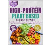 High-Protein Plant Based Recipes for One: Quick & Easy Single-Serve Vegan Meals for Weight Loss, Muscle Gain & Everyday Energy | Includes 30-Day Solo Meal Plan