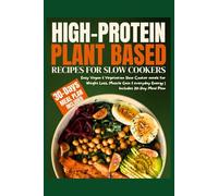 High-Protein Plant Based Recipes for Slow Cookers: Easy Vegan & Vegetarian Slow Cooker meals for Weight Loss, Muscle Gain & everyday Energy | Includes 30-Day Meal Plan