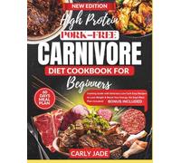 HIGH PROTEIN PORK-FREE CARNIVORE DIET COOKBOOK FOR BEGINNERS: Cooking Guide with 100+ Delicious Low Carb Easy Recipes to Lose weight & Boost your Energy. ( 60 Days Meal plan Included) with Images.