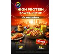 High Protein Power-Küche für Berufstätige: 140 proteinreiche Rezepte - inkl. 50+ Blitz-Gerichte unter 25 Min. für Muskelaufbau, Abnehmen und mehr Energie im Alltag