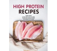 High Protein Recipes: Cook with Chicken, Beef, Fish Plus More; Filling and Effortless Dishes for Everyday of the Week
