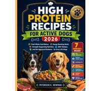 High Protein Recipes for Active Dogs 2026: Fresh Whole-Food Menus, Energy-Boosting Meals, Strength-Supporting Nutrition, 200+ Recipes, and Vet-Approved Guidance for Every Life Stage