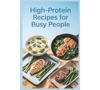 High-Protein Recipes for Busy People: Practical, Repeatable Meals for Packed Schedules and Tired Evenings for Nourishing Meals for Busy Households