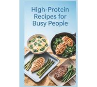 High-Protein Recipes for Busy People: Practical, Repeatable Meals for Packed Schedules and Tired Evenings for Nourishing Meals for Busy Households