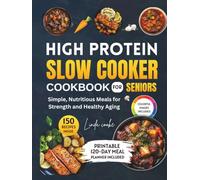 High protein slow cooker cookbook for seniors: 150 simple, nutritious meals for strength and healthy aging