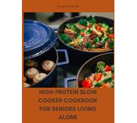 High-Protein Slow Cooker Cookbook for Seniors Living Alone: Easy, Protein-Packed Meals for Healthy and Independent Living